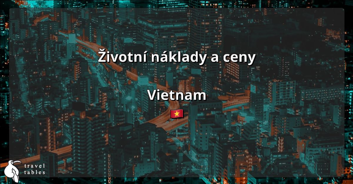 Životní náklady a ceny ve Vietnamu 🇻🇳 Aktualizováno Červenec 2023