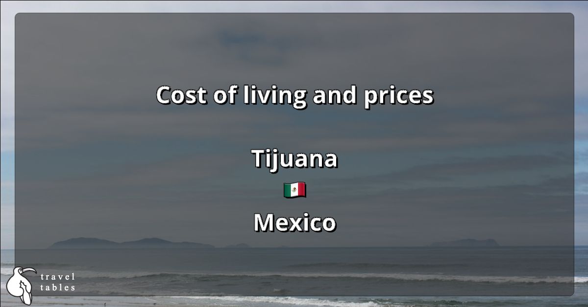 Cost of living and prices in Tijuana 🇲🇽 Updated Jul 2023 TravelTables