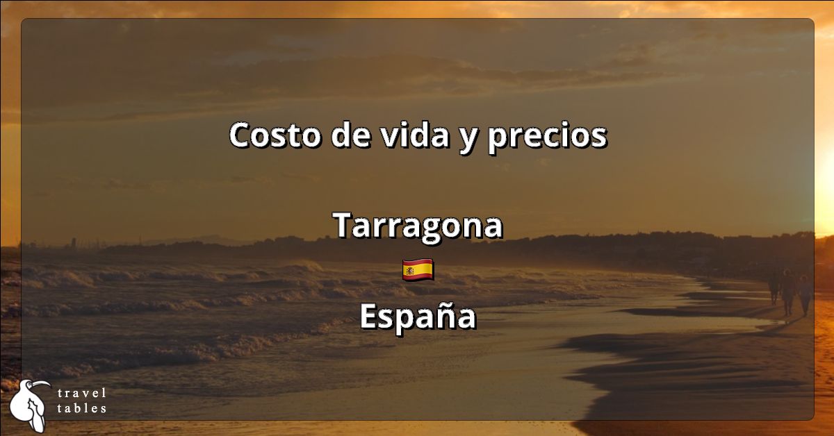 Costo de vida y precios en Tarragona 🇪🇸 Actualizado jul 2023 TravelTables
