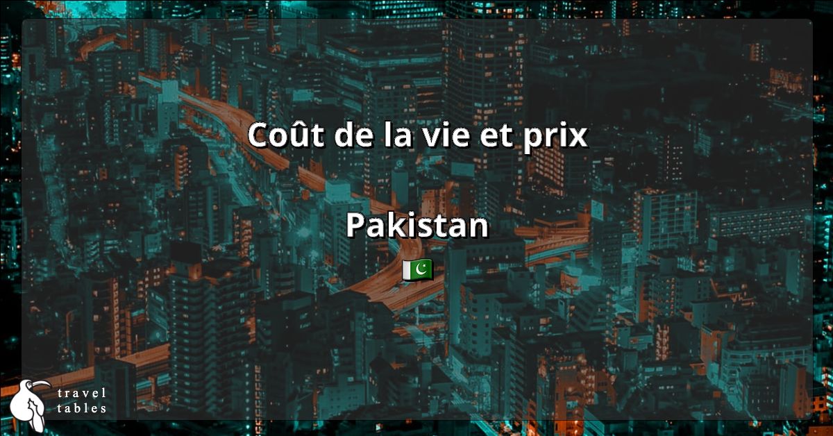 Coût de la vie et prix Au Pakistan 🇵🇰 Mise à jour juil 2023 TravelTables